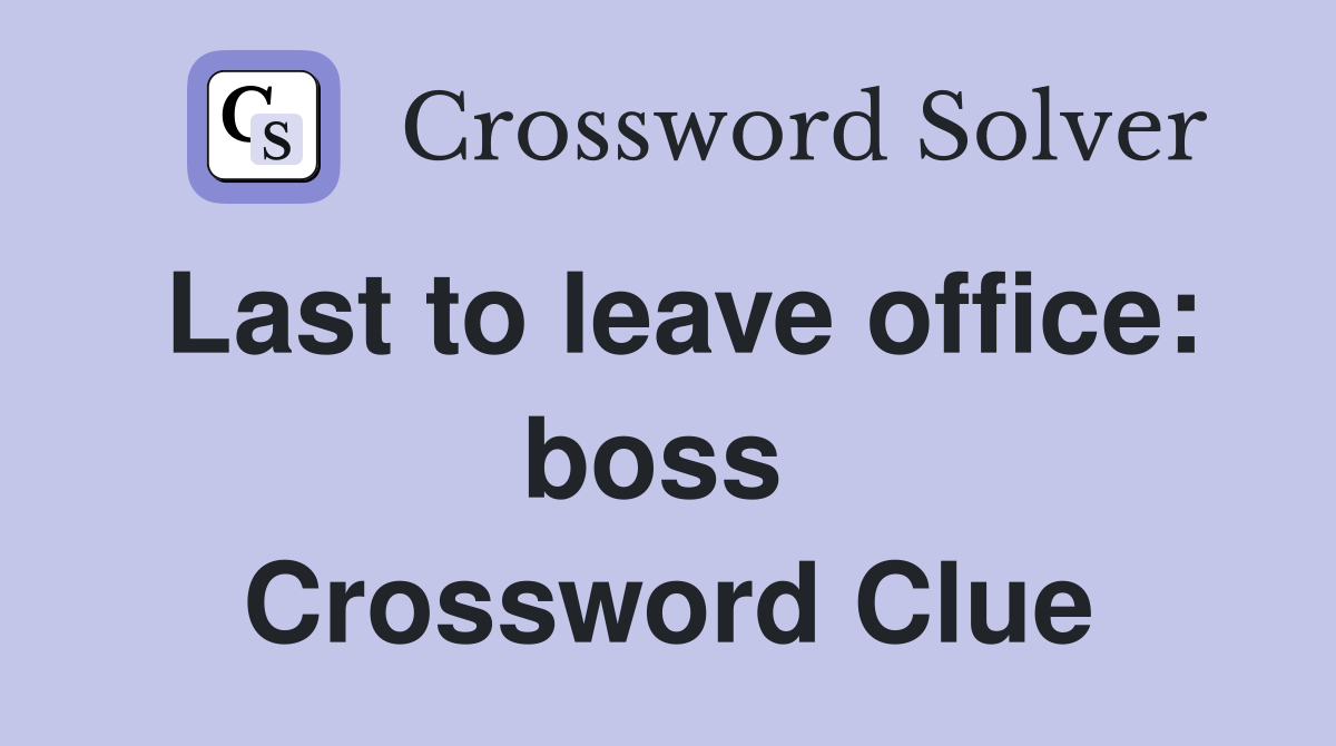 Last to leave office: boss  Crossword Clue