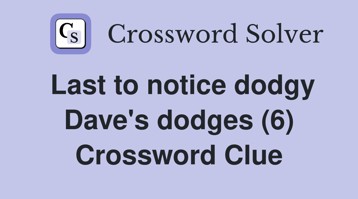 Last to notice dodgy Dave's dodges (6) Crossword Clue