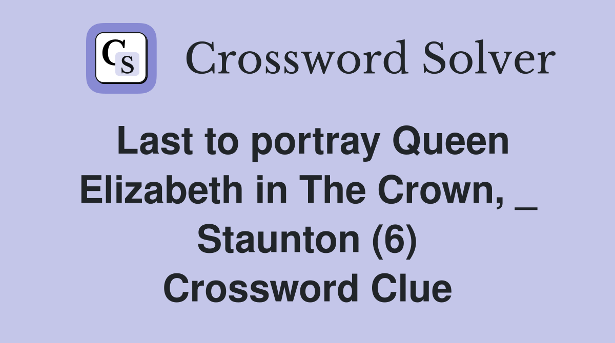 Last to portray Queen Elizabeth in The Crown, _ Staunton (6) Crossword Clue