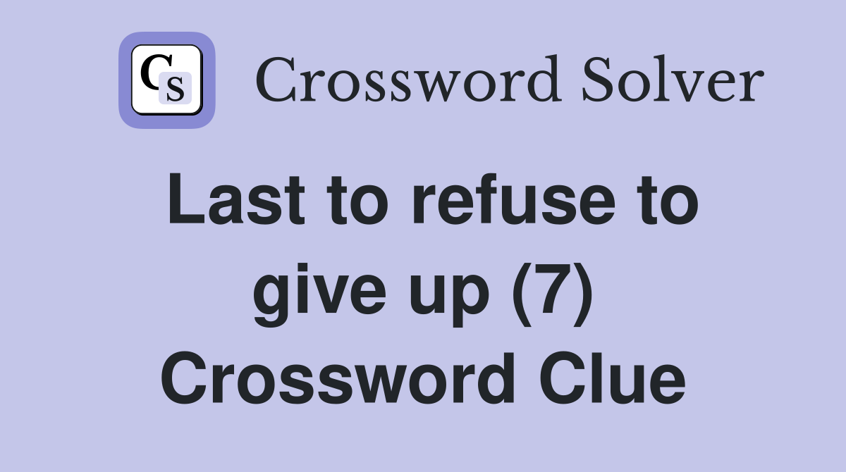 Last to refuse to give up (7) Crossword Clue