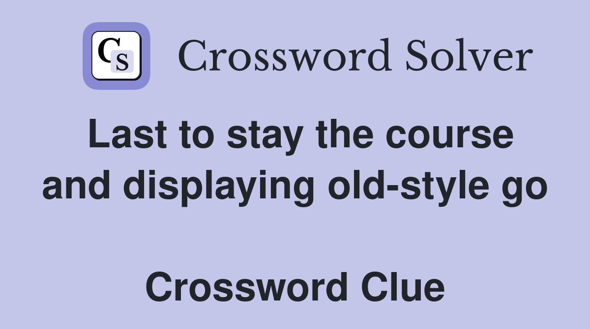 Last to stay the course and displaying old-style go  Crossword Clue