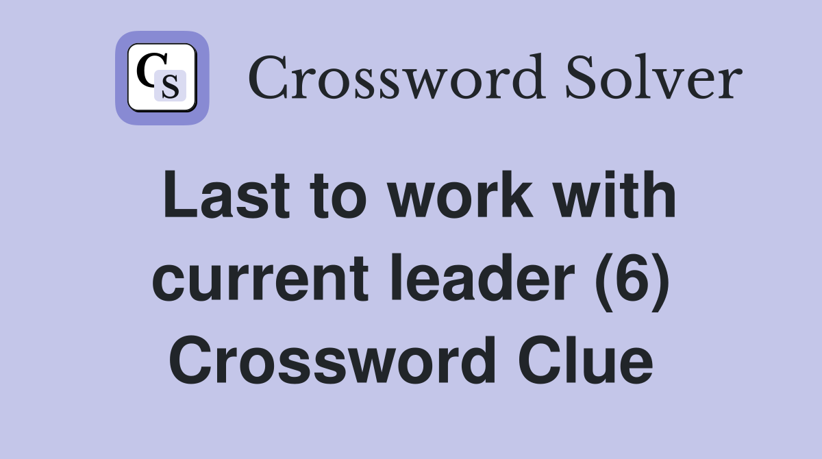 Last to work with current leader (6) Crossword Clue