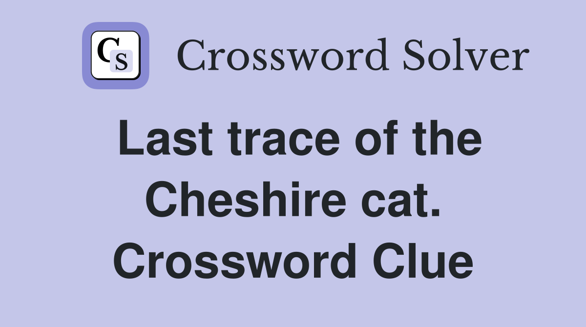 Last trace of the Cheshire cat. Crossword Clue