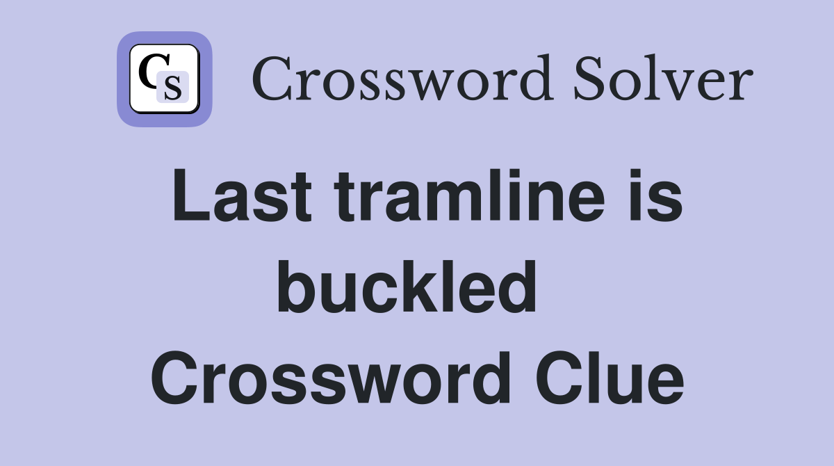 Last tramline is buckled  Crossword Clue