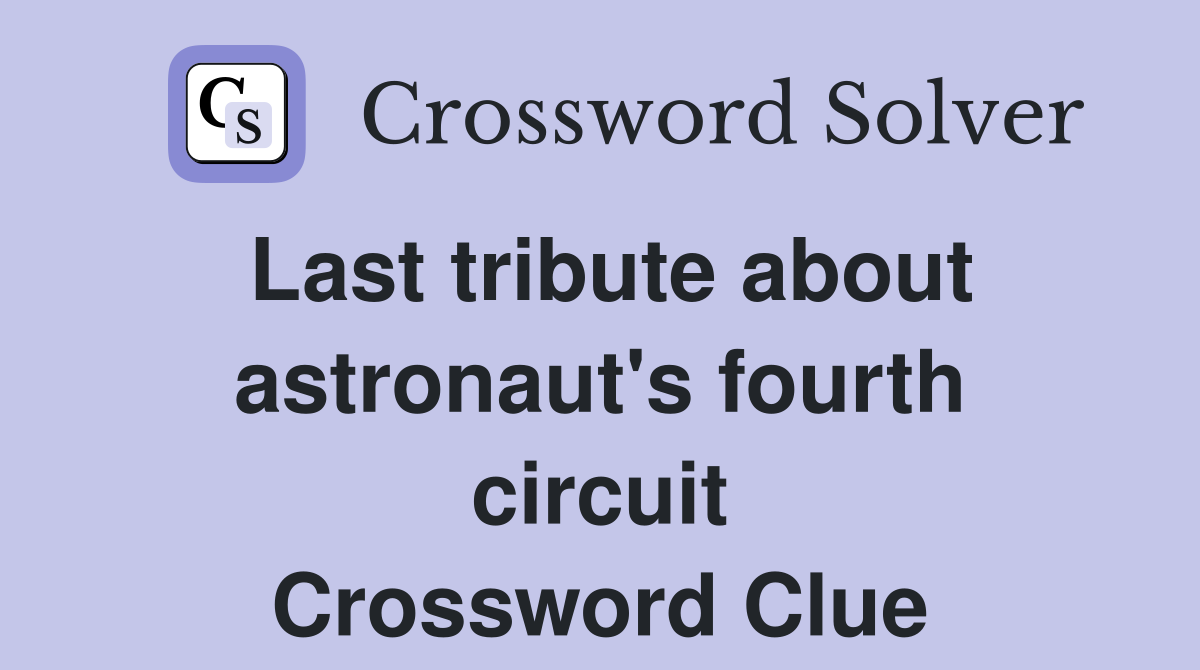 Last tribute about astronaut's fourth circuit Crossword Clue