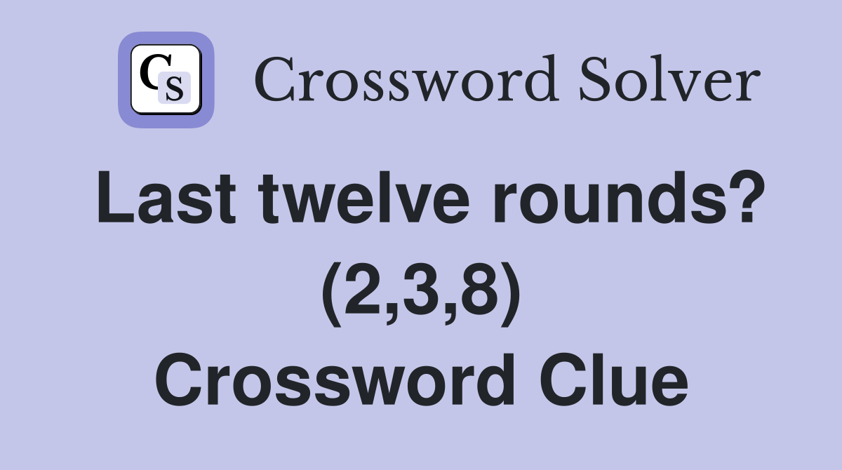 Last twelve rounds? (2,3,8) Crossword Clue