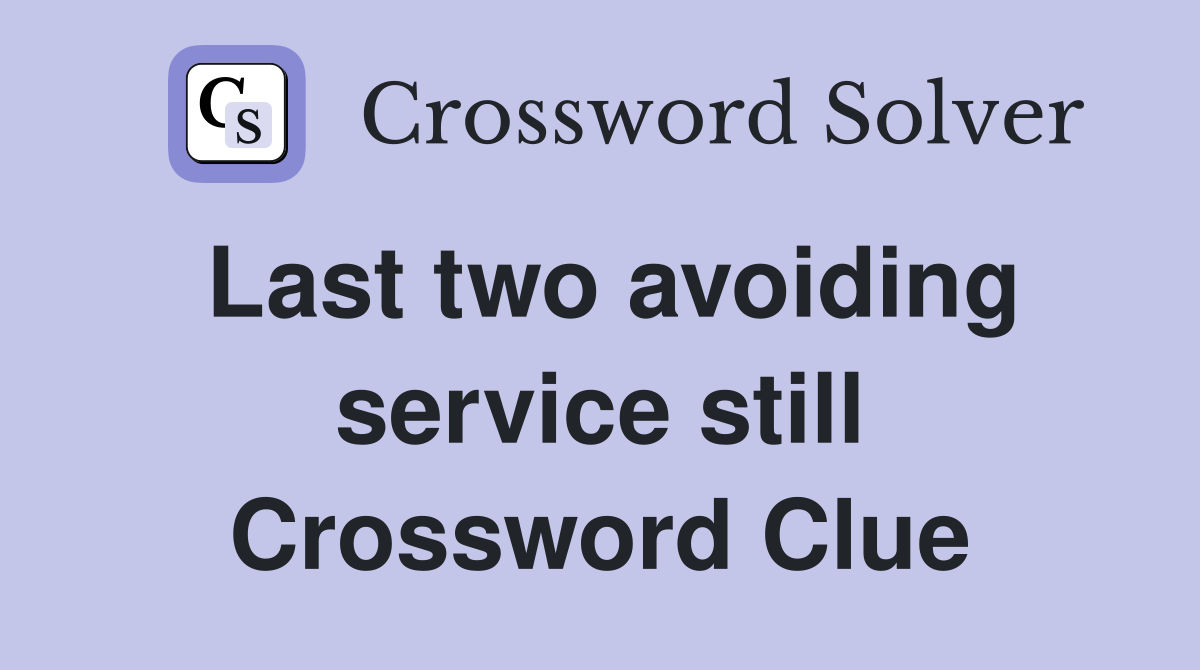 Last two avoiding service still Crossword Clue