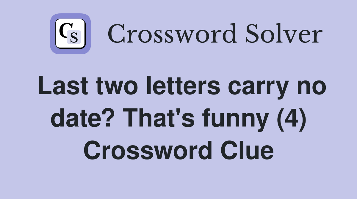 Last two letters carry no date? That's funny (4) Crossword Clue