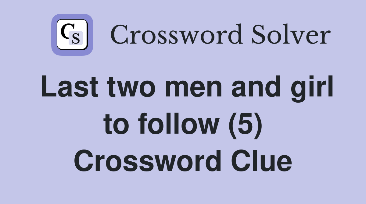 Last two men and girl to follow (5) Crossword Clue