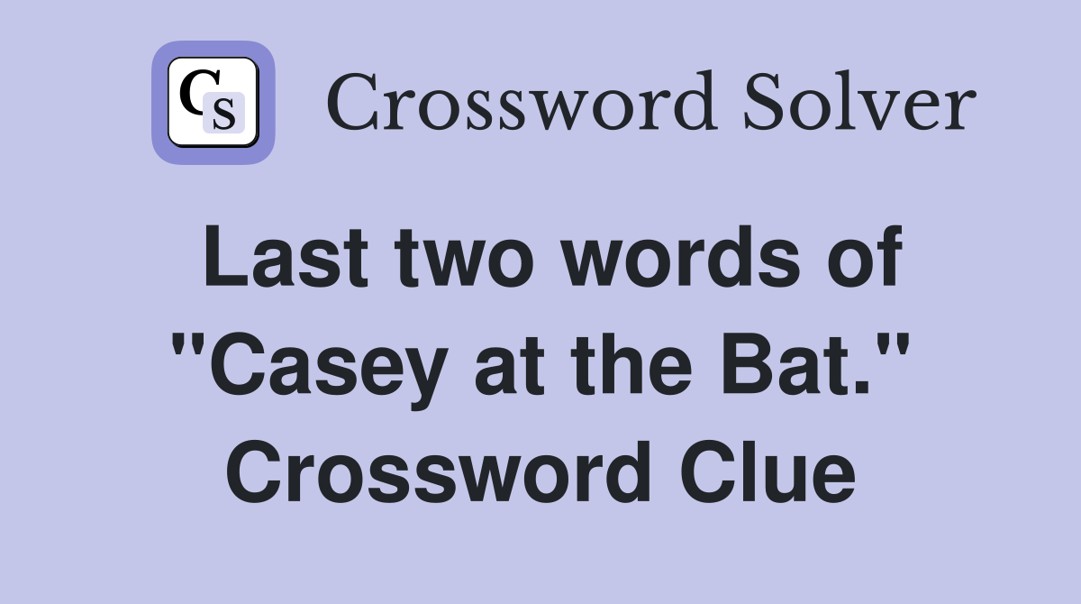 Last two words of "Casey at the Bat." Crossword Clue