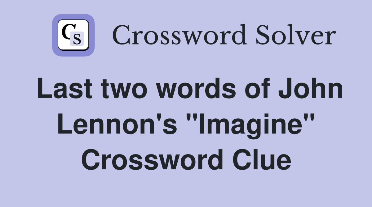 Last two words of John Lennon's "Imagine" Crossword Clue