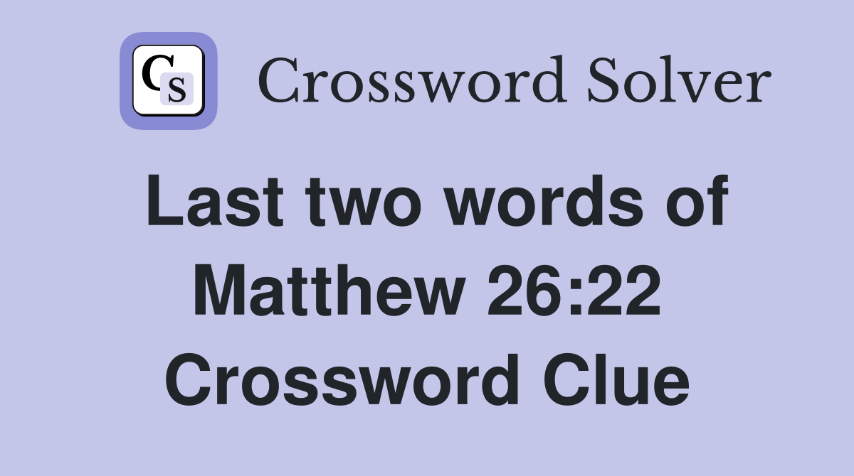 Last two words of Matthew 26:22 Crossword Clue