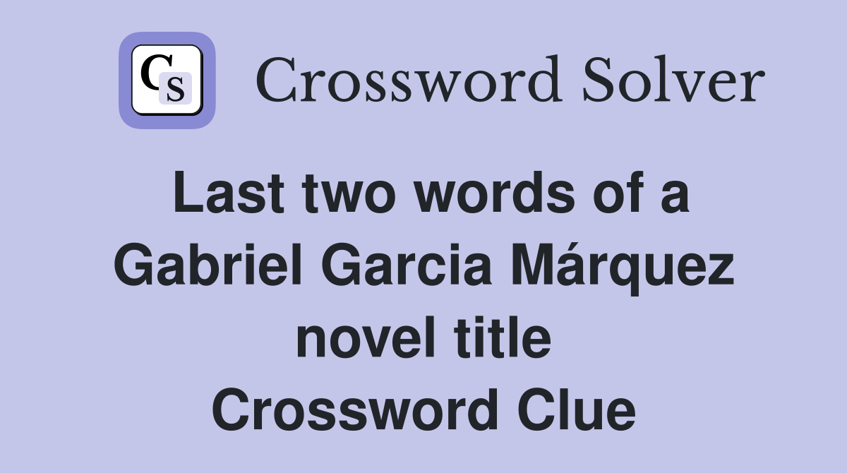 Last two words of a Gabriel Garcia Márquez novel title Crossword Clue