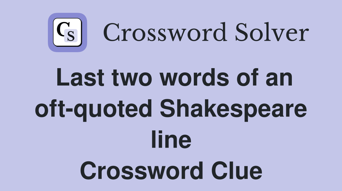 Last two words of an oft-quoted Shakespeare line Crossword Clue