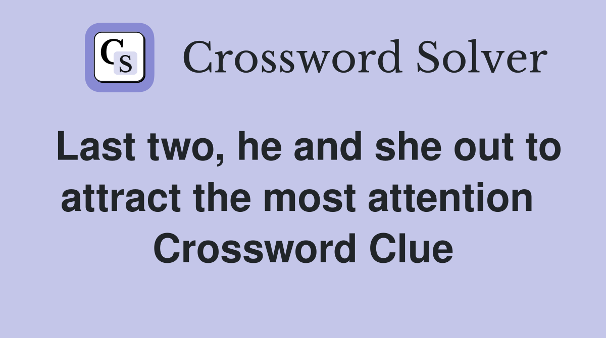 Last two, he and she out to attract the most attention  Crossword Clue