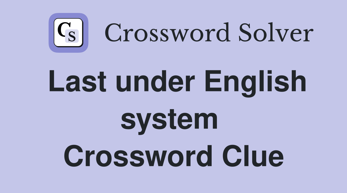 Last under English system  Crossword Clue