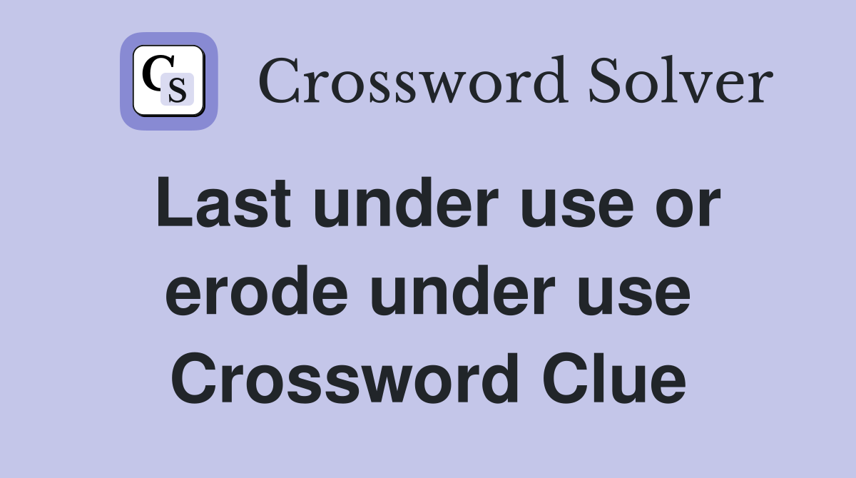 Last under use or erode under use Crossword Clue
