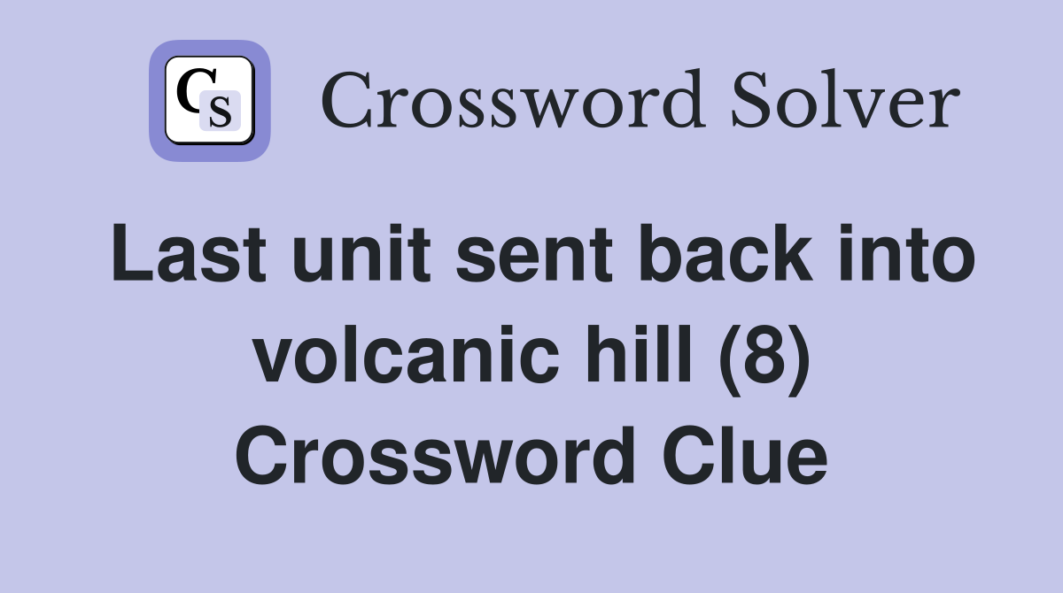 Last unit sent back into volcanic hill (8) Crossword Clue