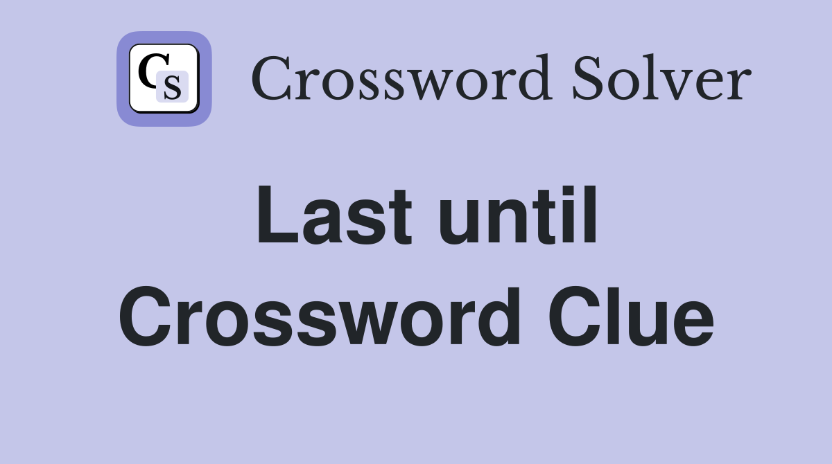 Last until Crossword Clue