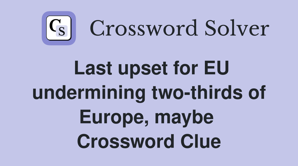 Last upset for EU undermining two-thirds of Europe, maybe  Crossword Clue