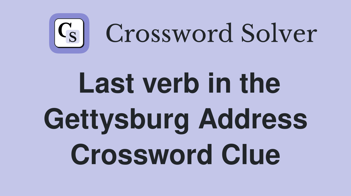 Last verb in the Gettysburg Address Crossword Clue