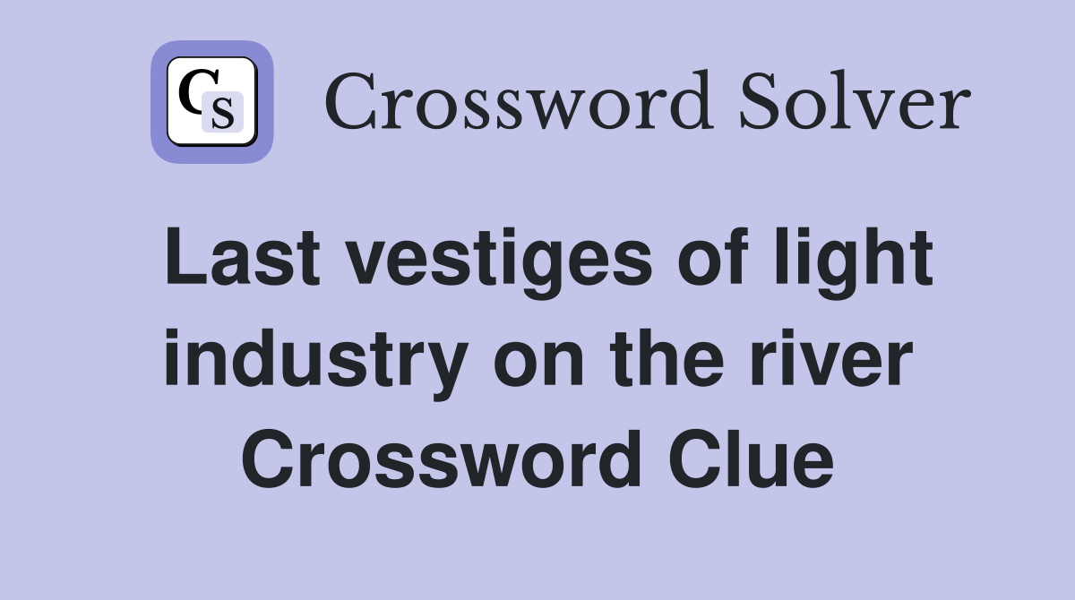 Last vestiges of light industry on the river Crossword Clue