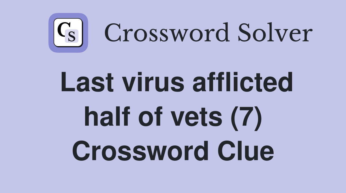 Last virus afflicted half of vets (7) Crossword Clue