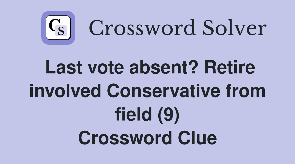 Last vote absent? Retire involved Conservative from field (9) Crossword Clue