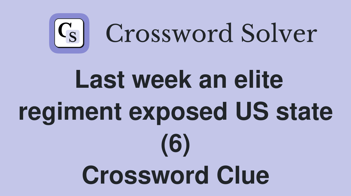 Last week an elite regiment exposed US state (6) Crossword Clue