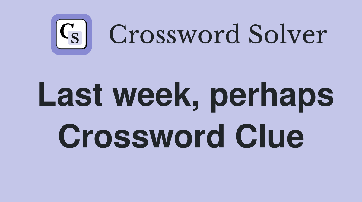 Last week, perhaps Crossword Clue