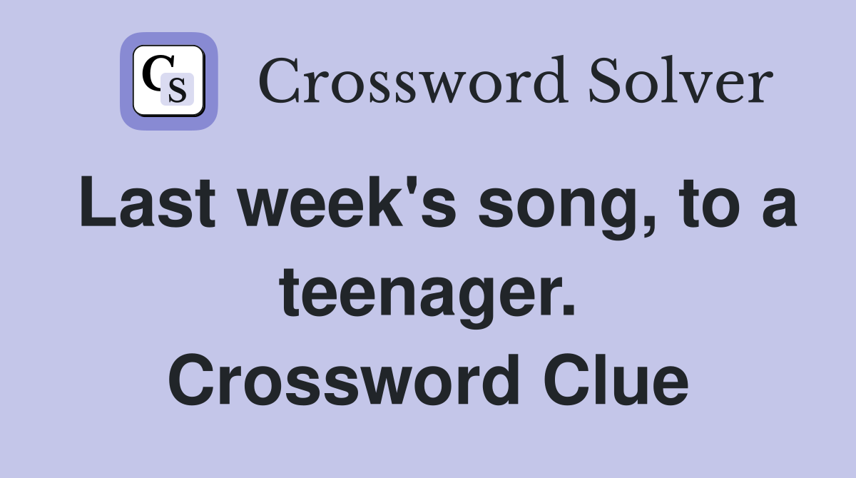 Last week's song, to a teenager. Crossword Clue