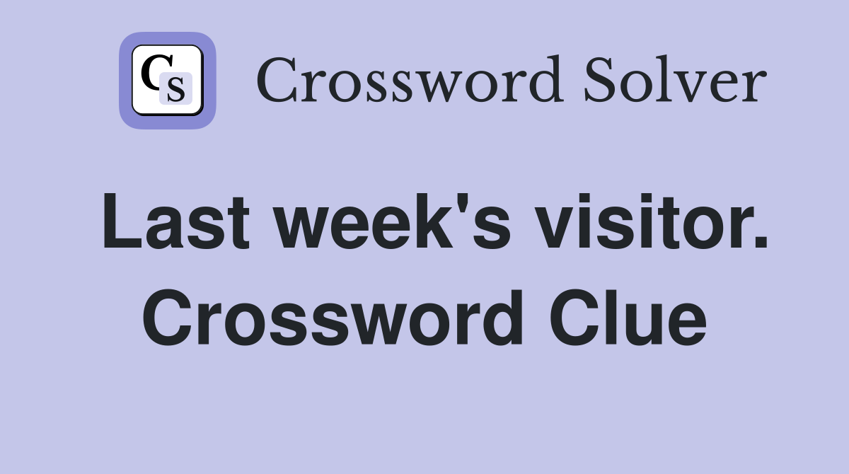 Last week's visitor. Crossword Clue