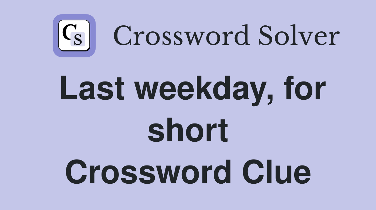 Last weekday, for short Crossword Clue