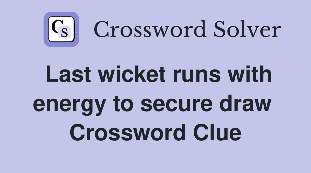 Last wicket runs with energy to secure draw  Crossword Clue