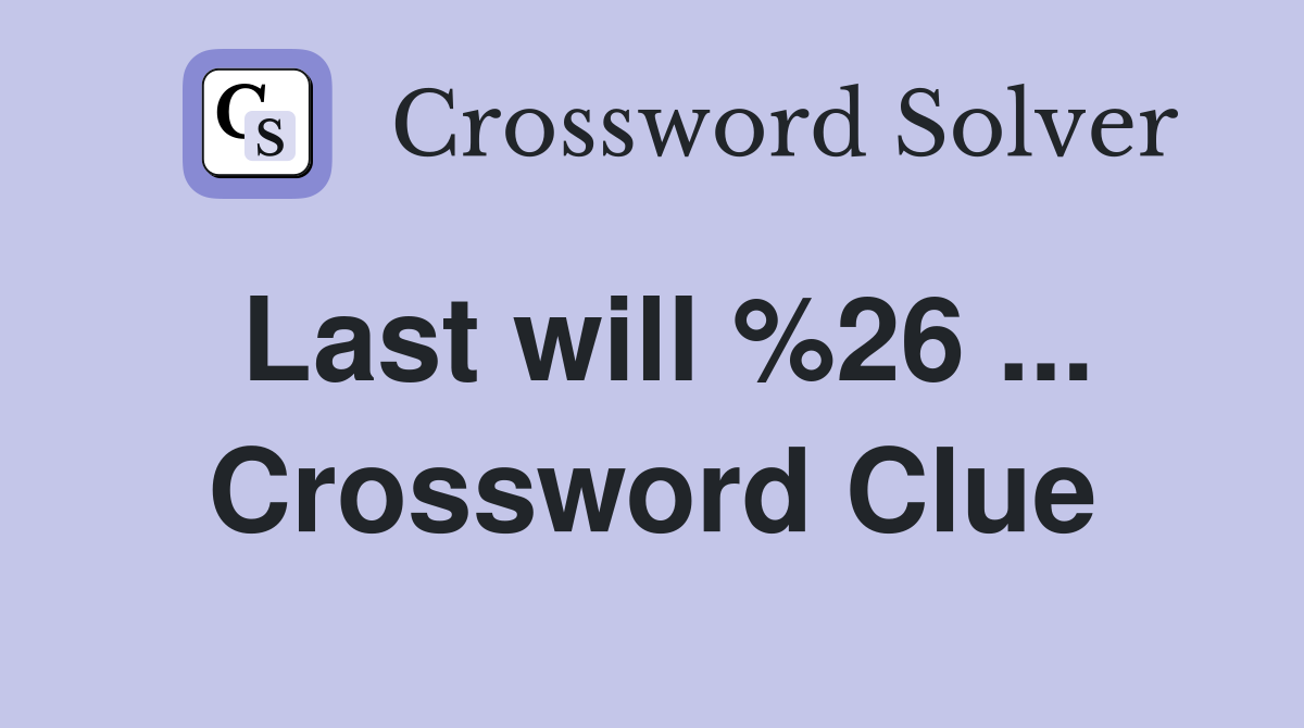 Last will %26 ... Crossword Clue