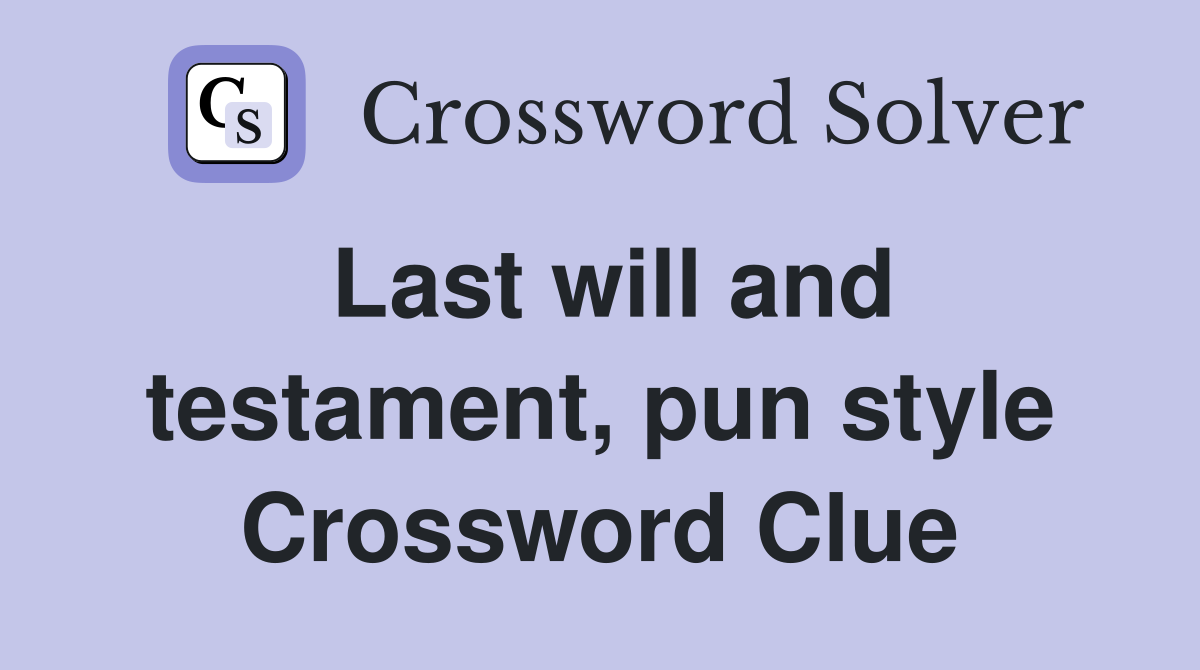 Last will and testament, pun style Crossword Clue