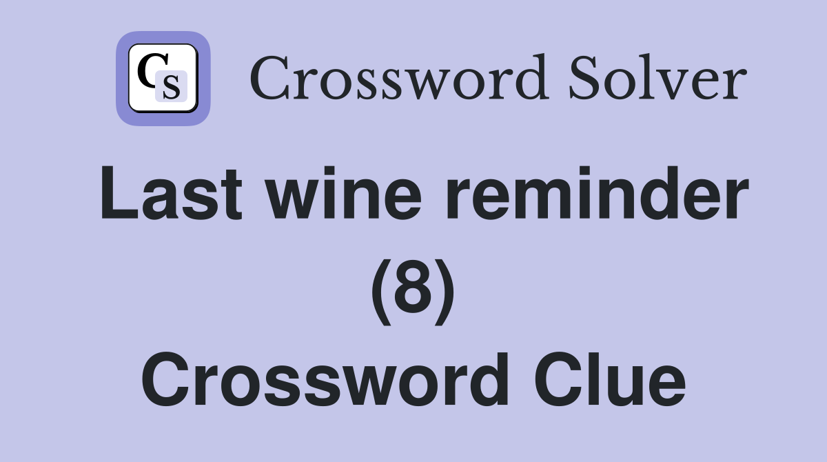 Last wine reminder (8) Crossword Clue
