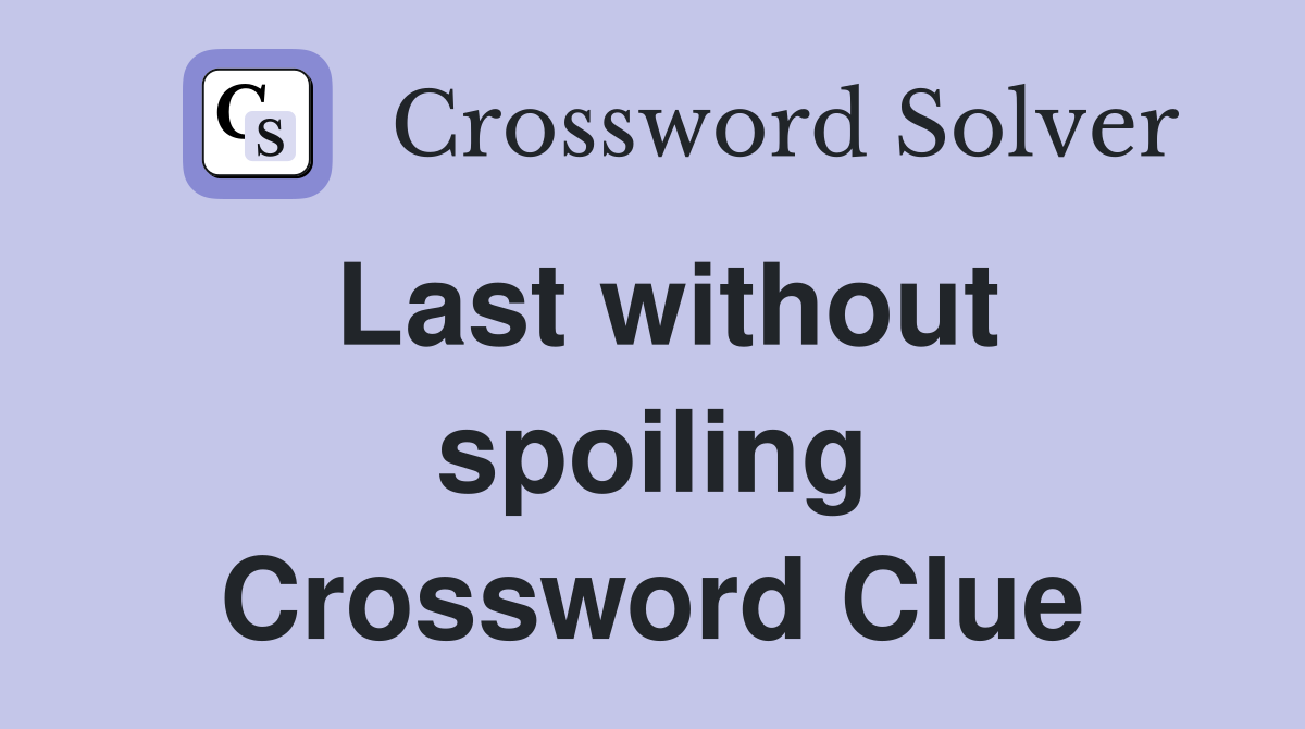 Last without spoiling Crossword Clue