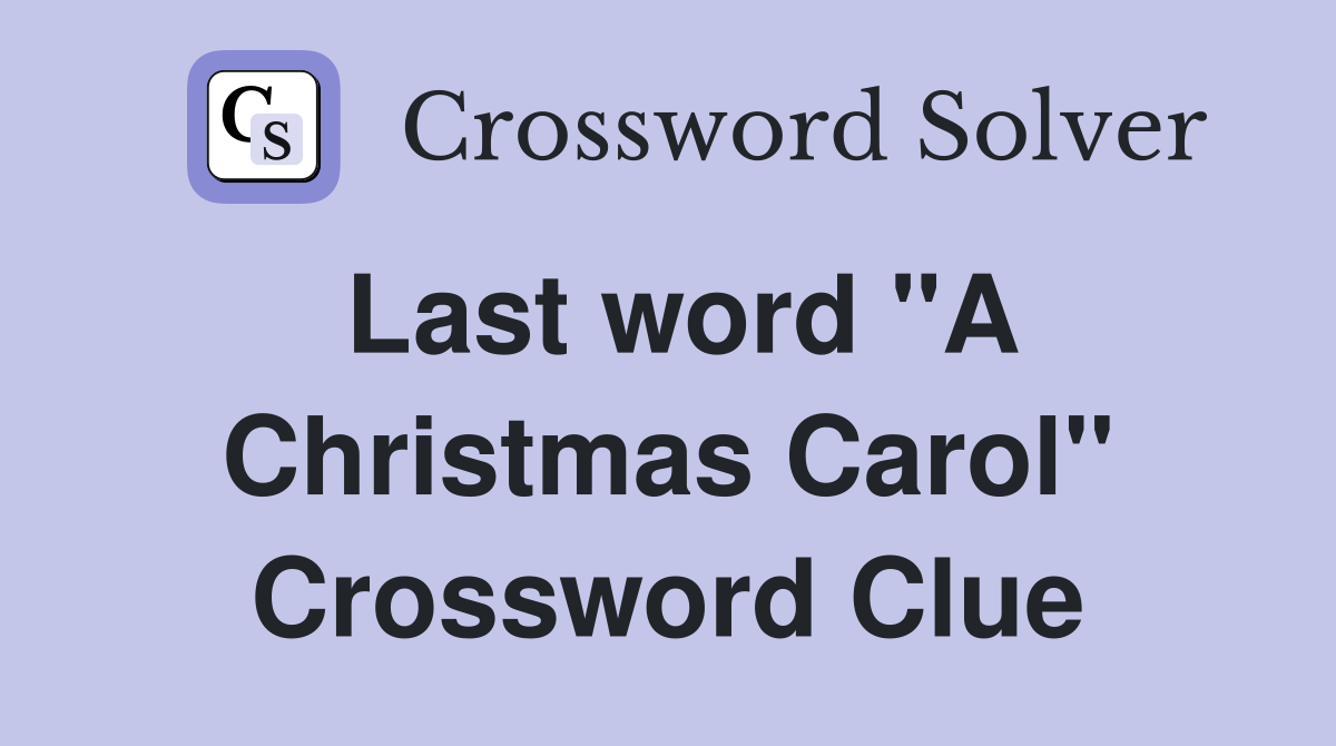 Last word "A Christmas Carol" Crossword Clue