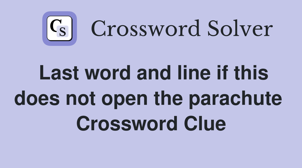 Last word and line if this does not open the parachute  Crossword Clue