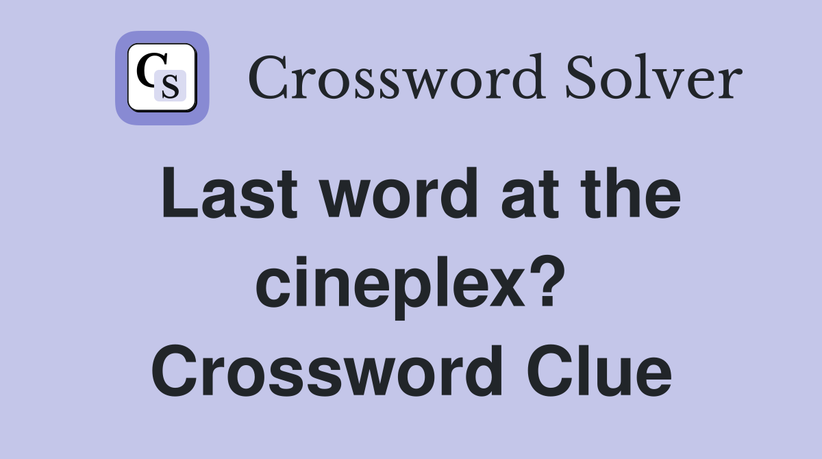 Last word at the cineplex? Crossword Clue