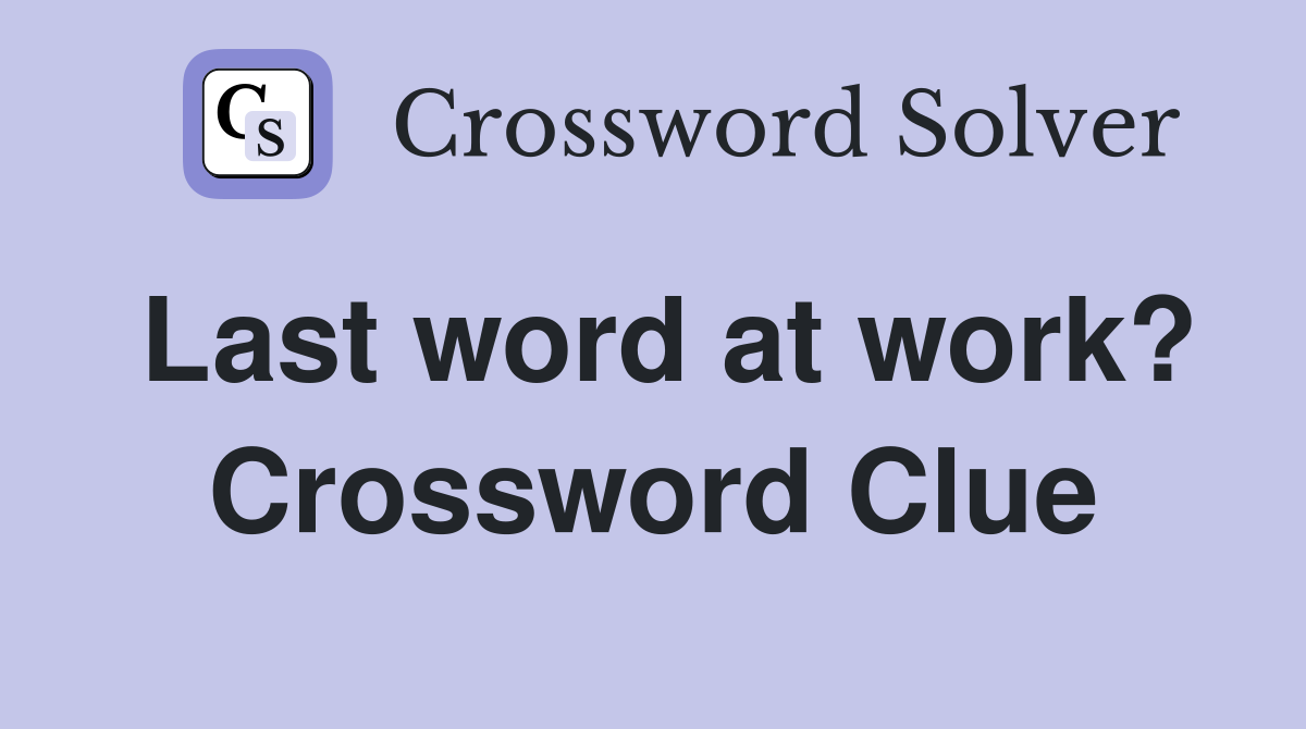 Last word at work? Crossword Clue