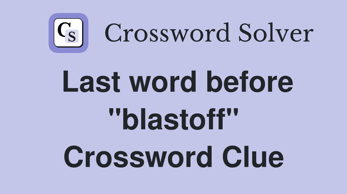 Last word before quot blastoff quot Crossword Clue Answers Crossword Solver