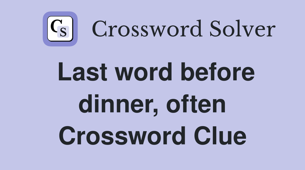 Last word before dinner, often Crossword Clue