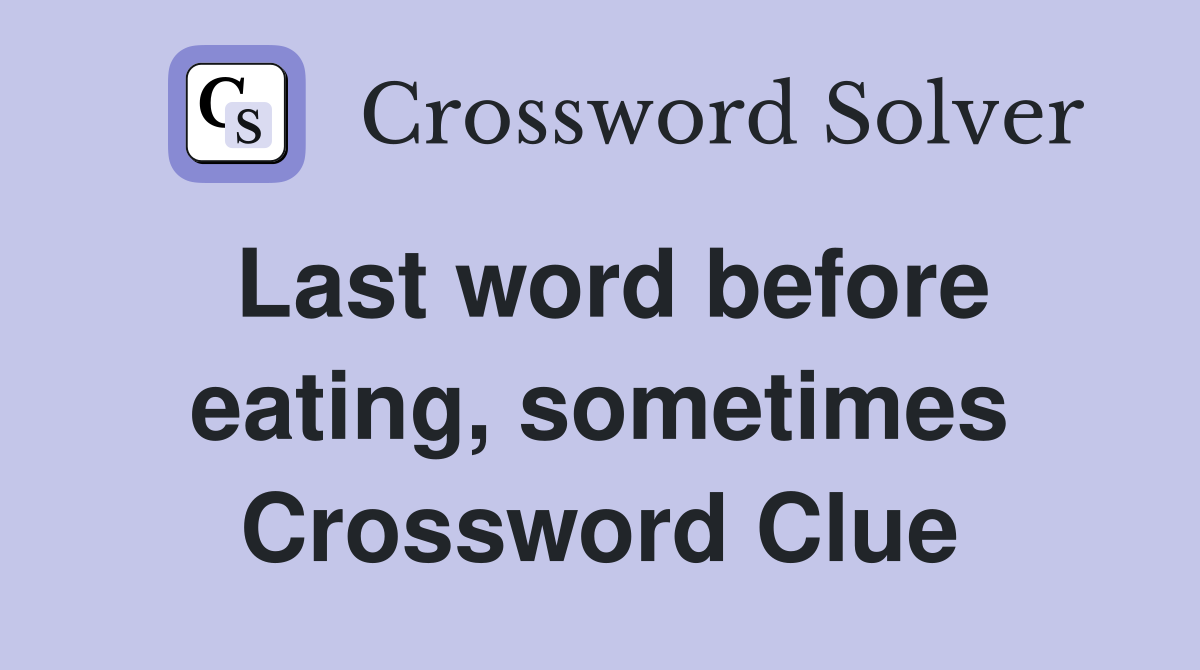 Last word before eating, sometimes Crossword Clue