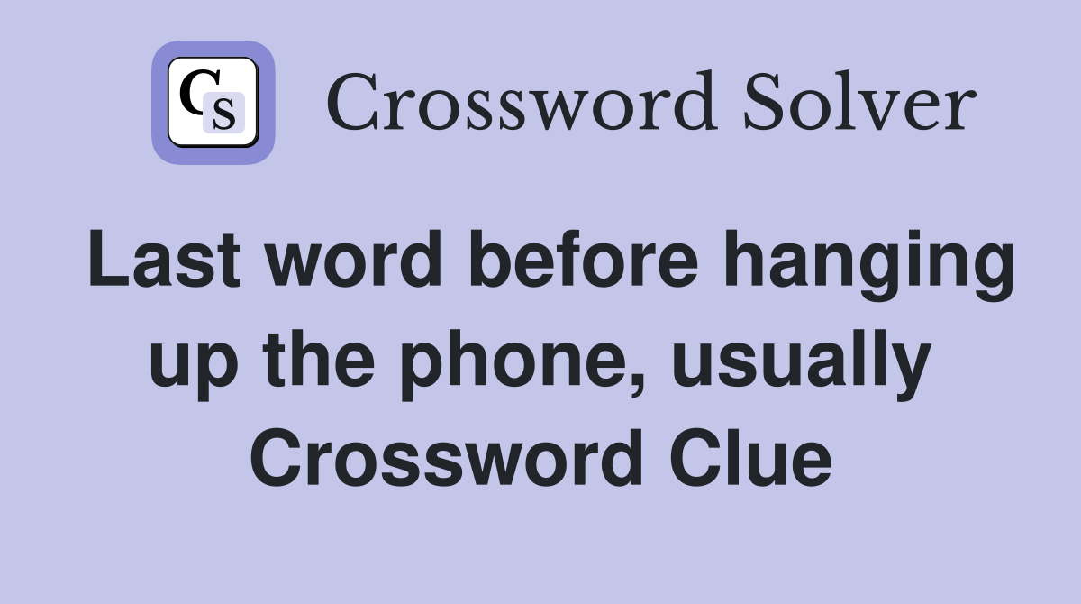 Last word before hanging up the phone, usually Crossword Clue