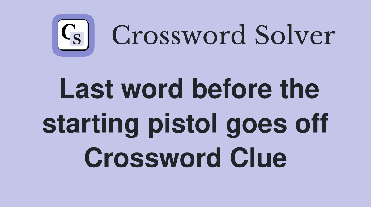 Last word before the starting pistol goes off Crossword Clue