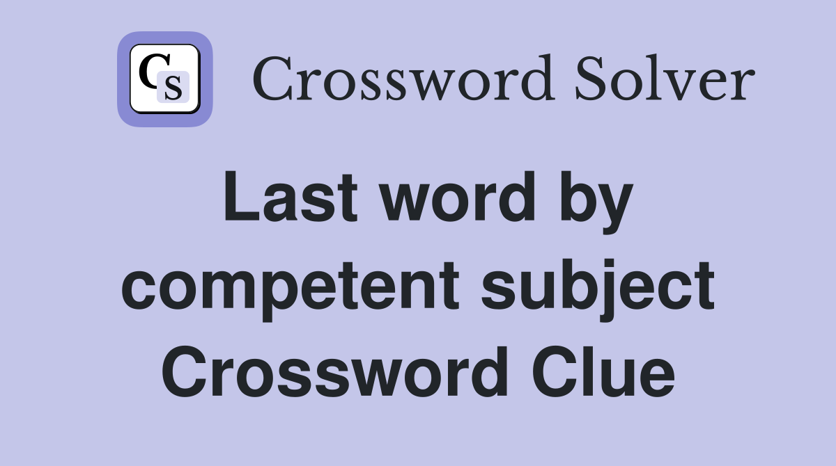 Last word by competent subject Crossword Clue