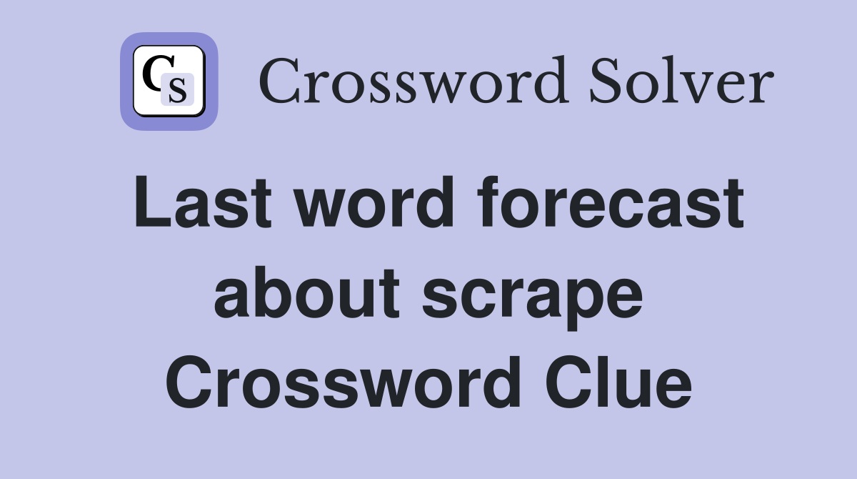 Last word forecast about scrape Crossword Clue
