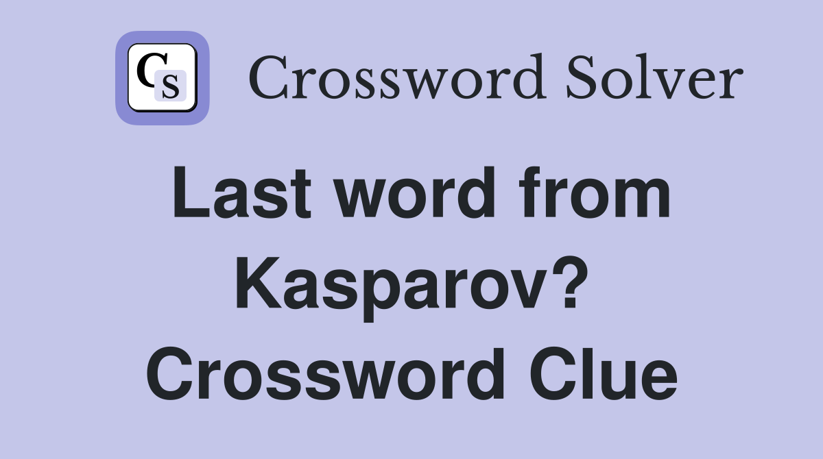 Last word from Kasparov? Crossword Clue